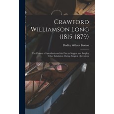 (영문도서) Crawford Williamson Long (1815-1879): the Pioneer of Anesthesia and the First to Suggest and ... Paperback, Legare Street Press, English, 9781014745422