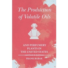 (영문도서) The Production of Volatile Oils and Perfumery Plants in the United States Paperback, White Press, English, 9781473335790