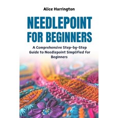 (영문도서) Needlepoint for Beginners: A Comprehensive Step-by-Step Guide to Needlepoint Si... Paperback