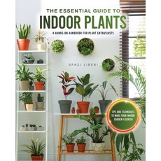 (영문도서) The Essential Guide to Indoor Plants: Tips and Techniques to Make Your Indoor Garden Flourish Paperback, Spazi Liberi, English, 9781803627502