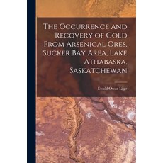 (영문도서) The Occurrence and Recovery of Gold From Arsenical Ores Sucker Bay Area Lake Athabaska Sas... Paperback, Hassell Street Press, English, 9781013691522