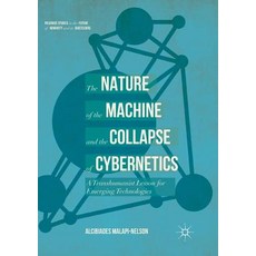 (영문도서) The Nature of the Machine and the Collapse of Cybernetics: A Transhumanist Lesson for Emergin... Paperback, Palgrave MacMillan, English, 9783319854120