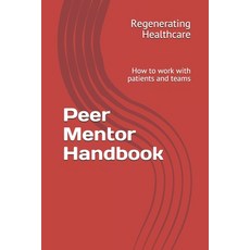 (영문도서) Peer Mentor Handbook: How to work with patients and teams Paperback, Independently Published, English, 9798452053101