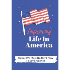 (영문도서) Improving Life In America: Things We Must Do Right Now To Save America: The Housing Crisis Paperback, Independently Published, English, 9798542870694