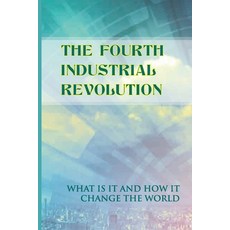 The Fourth Industrial Revolution: What Is It And How It Change The World: Disadvantages Of Fourth In... Paperback, Independently Published, English, 9798707815614
