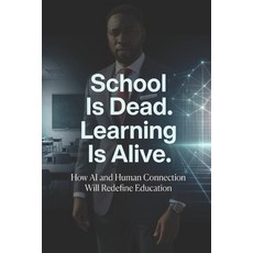 (영문도서)School Is Dead. Learning Is Alive.: How AI and Human Connection Will Redefine Ed... Paperback, Independently Published, English, 9798188688912