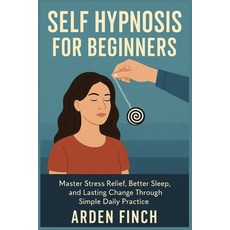 (영문도서)Self Hypnosis for Beginners: Master Stress Relief Better Sleep and Lasting Cha... Paperback, Independently Published, English, 9798299262674
