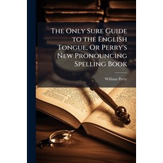 (영문도서)The Only Sure Guide to the English Tongue Or Perry's New Pronouncing Spelling Book Paperback, Hutson Street Press, 9781023857109