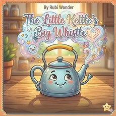 (영문도서)The Little Kettle's Big Whistle Paperback, Wonder, Rubi, Independently Published, 9798184511870 Wonder, Rubi, Independently Published, 9798184511870