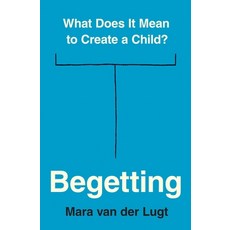 (영문도서) Begetting: What Does It Mean to Create a Child? Hardcover, Princeton University Press, English, 9780691240503