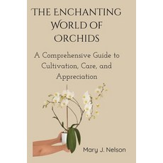 (영문도서) The Enchanting World of Orchids: A Comprehensive Guide to Cultivation Care and Appreciation Paperback, Independently Published, English, 9798858329510