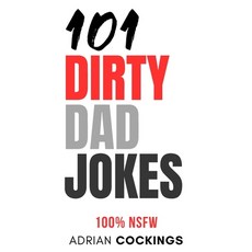(영문도서) 101 Dirty Dad Jokes - 100% NSFW short funny jokes for adults only: The 101 dirty dad jokes ar... Paperback, Independently Published, English, 9798871834589