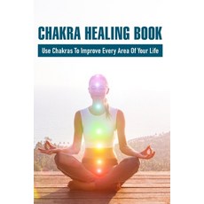 Chakra Healing Book: Use Chakras To Improve Every Area Of Your Life: Working Through Chakras Paperback, Independently Published, English, 9798719093840