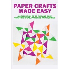 Paper Crafts Made Easy: A Collection Of 99 Fun And Easy Crafting Ideas Patterns And Hobbies: Crafts... Paperback, Independently Published, English, 9798715027856