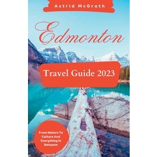 (영문도서) Edmonton Travel Guide 2023: From Nature To Culture And Everything In Between. Paperback, Independently Published, English, 9798394384103