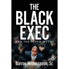 (영문도서) The Black Exec: And the Seven Myths Paperback, Palmetto Publishing, English, 9798822914025