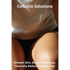 (영문도서)Cellulite Solutions: Smooth Skin Boost Confidence Naturally Reduce Dimples Fast Paperback, Independently Published, English, 9798286899722