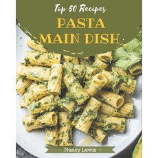 Top 50 Pasta Main Dish Recipes: Best Pasta Main Dish Cookbook for Dummies Paperback, Independently Published