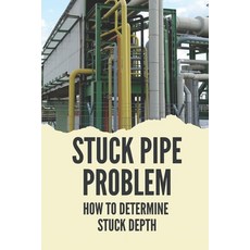 (영문도서) Stuck Pipe Problem: How To Determine Stuck Depth: Stuck Pipe Prevention Guide Paperback, Independently Published, English, 9798529863312