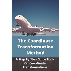The Coordinate Transformation Method: A Step By Step Guide Book On Coordinate Transformations: Coord... Paperback, Independently Published, English, 9798724791519