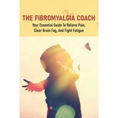 The Fibromyalgia Coach: Your Essential Guide To Relieve Pain Clear Brain Fog And Fight Fatigue: Fi... Paperback, Independently Published, English, 9798715359735