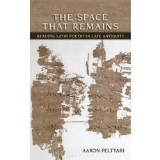 (영문도서) The Space That Remains: Reading Latin Poetry in Late Antiquity Hardcover, Cornell University Press, English, 9780801452765
