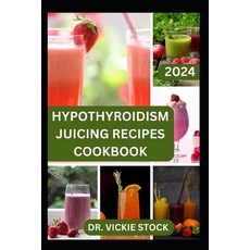 (영문도서) Hypothyroidism Juicing Recipes Cookbook: Nourishing Juicing Recipes Cookbook to Support Hypot... Paperback, Independently Published, English, 9798879627428
