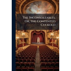(영문도서)The Inconsoleables Or the Contented Cuckold: A Dramatick Farce of Three Acts Paperback, Nabu Press, English, 9781145274228