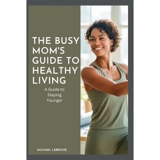(영문도서)The Busy Mom's Guide to Healthy Living: A Guide to Staying Younger Paperback, Independently Published, English, 9798241030696