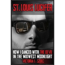 (영문도서)St. Louis Lucifer How I Danced with the Devil in the Midwest Moonlight: A True... Paperback, Victoria L. Schultz/Hen Pub..., English, 9781958760468