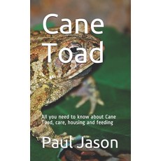 Cane Toad: All you need to know about Cane Toad care housing and feeding Paperback, Independently Published
