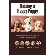 (영문도서)Raising a Happy Puppy: Gentle Training to Build Trust and Confidence from Day One Paperback, Independently Published, English, 9798275609257