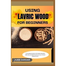 (英文圖書)Using Lavric Wood for Beginners: "A Complete Guide to the Health Benefits Safe... 平裝版, Independently Published, 英文