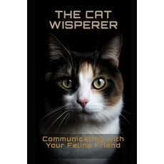 (영문도서) The Cat Whisperer: Communicating with Your Feline Friend Paperback, Independently Published, English, 9798390682159