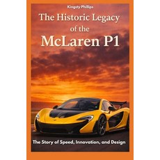 (영문도서)The Historic Legacy of the McLaren P1: The Story of Speed Innovation and Design Paperback, Independently Published, English, 9798242159990