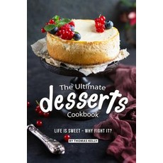 (영문도서) The Ultimate Desserts Cookbook: Life is Sweet - Why Fight It? Paperback, Independently Published, English, 9781795562416