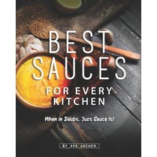 Best Sauces for Every Kitchen: When in Doubt Just Sauce It! Paperback, Independently Published