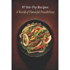(영문도서) 97 Stir-Fry Recipes: A World of Flavorful Possibilities Paperback, Independently Published, English, 9798397945882