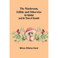 (영문도서) The Mushroom Edible and Otherwise; Its Habitat and its Time of Growth Paperback, Alpha Edition, English, 9789357958868