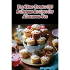 (영문도서) Tea Time Treats: 103 Delicious Recipes for Afternoon Tea Paperback, Independently Published, English, 9798860864290