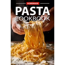 (영문도서) Homemade Pasta Cookbook: Elevate Your Meals with Pasta and Sauces for Every Occasion and Ever... Paperback, Independently Published, English, 9798879573589