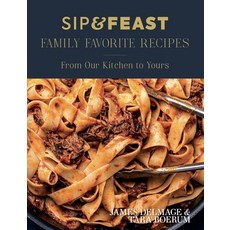 (영문도서)Sip & Feast: Family Favorite Recipes: From Our Kitchen to Yours Hardcover, Sip and Feast Inc., English, 9798992066708