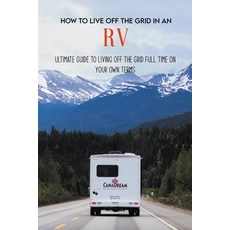 How To Live Off The Grid In An RV: Ultimate Guide To Living Off The Grid Full Time On Your Own Terms... Paperback, Independently Published, English, 9798718763836