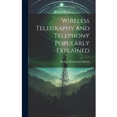 (영문도서) Wireless Telegraphy and Telephony Popularly Explained Hardcover, Legare Street Press, English, 9781020296871