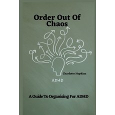 (영문도서) Order Out of Chaos: A Guide to Organizing for ADHD Paperback, Independently Published, English, 9798375605753