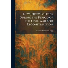 (영문도서)New Jersey Politics During the Period of the Civil War and Reconstruction Paperback, Tradd Street Press, English, 9781025864525 Tradd Street Press, English, 9781025864525