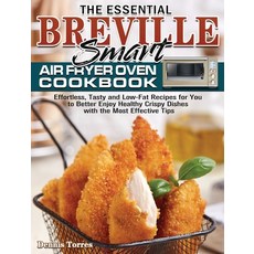 The Essential Breville Smart Air Fryer Oven Cookbook: Effortless Tasty and Low-Fat Recipes for You ... Hardcover, Dennis Torres, English, 9781801241892