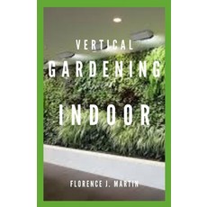 Vertical Gardening Indoor: A vertical garden is a technique used to grow plants on a vertically susp... Paperback, Independently Published