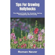 (영문도서) Tips For Growing Hollyhocks: The Manual Guide For Growing Caring Propagating And Pruning Paperback, Independently Published, English, 9798375070292