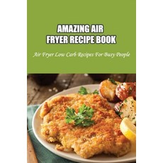 (영문도서) Amazing Air Fryer Recipe Book: Air Fryer Low Carb Recipes For Busy People: Low Carb Air Fryer... Paperback, Independently Published, English, 9798527052398